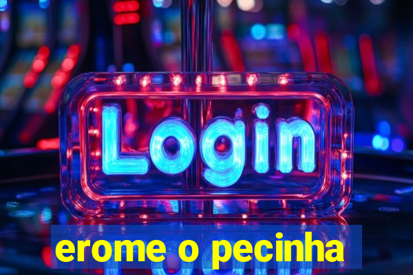 erome o pecinha